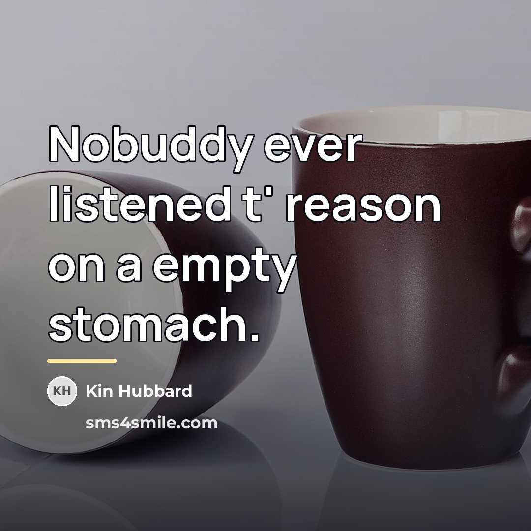 “Nobuddy ever listened t' reason on a empty stomach.…” quote by Kin Hubbard