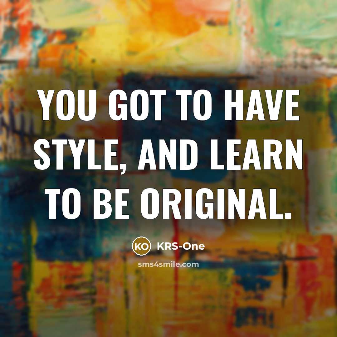 “You got to have style, and learn to be original.…” quote by KRS-One