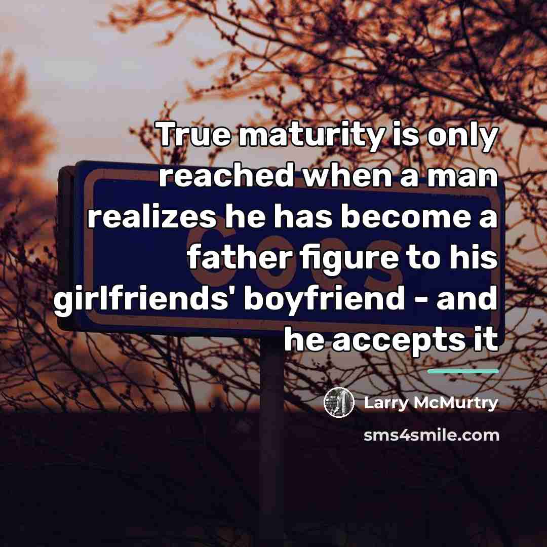 “True maturity is only reached when a man realizes he…” quote by Larry McMurtry