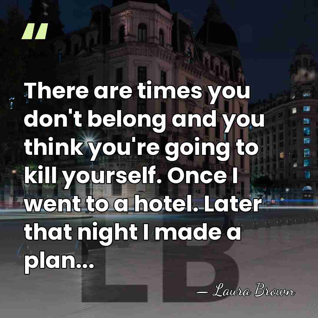 There are times you don't belong and you think you're going to&hellip; - Laura Brown