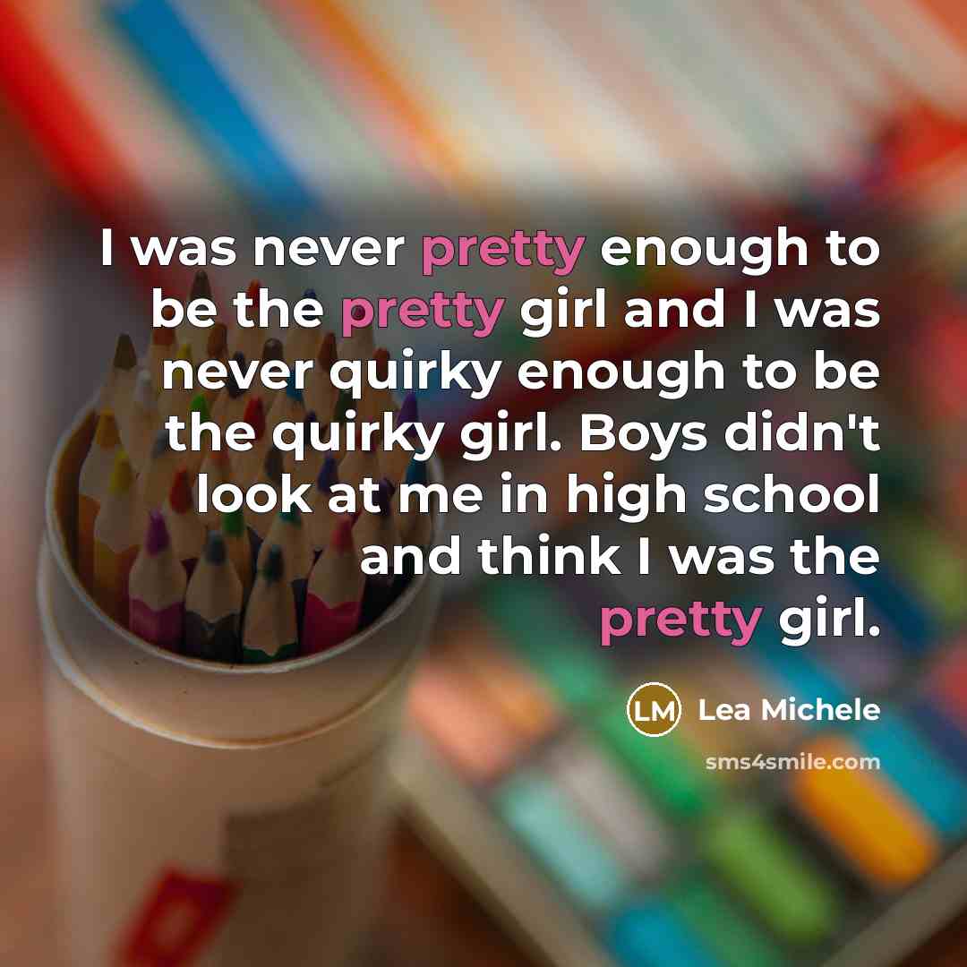 “I was never pretty enough to be the pretty girl…” quote by Lea Michele