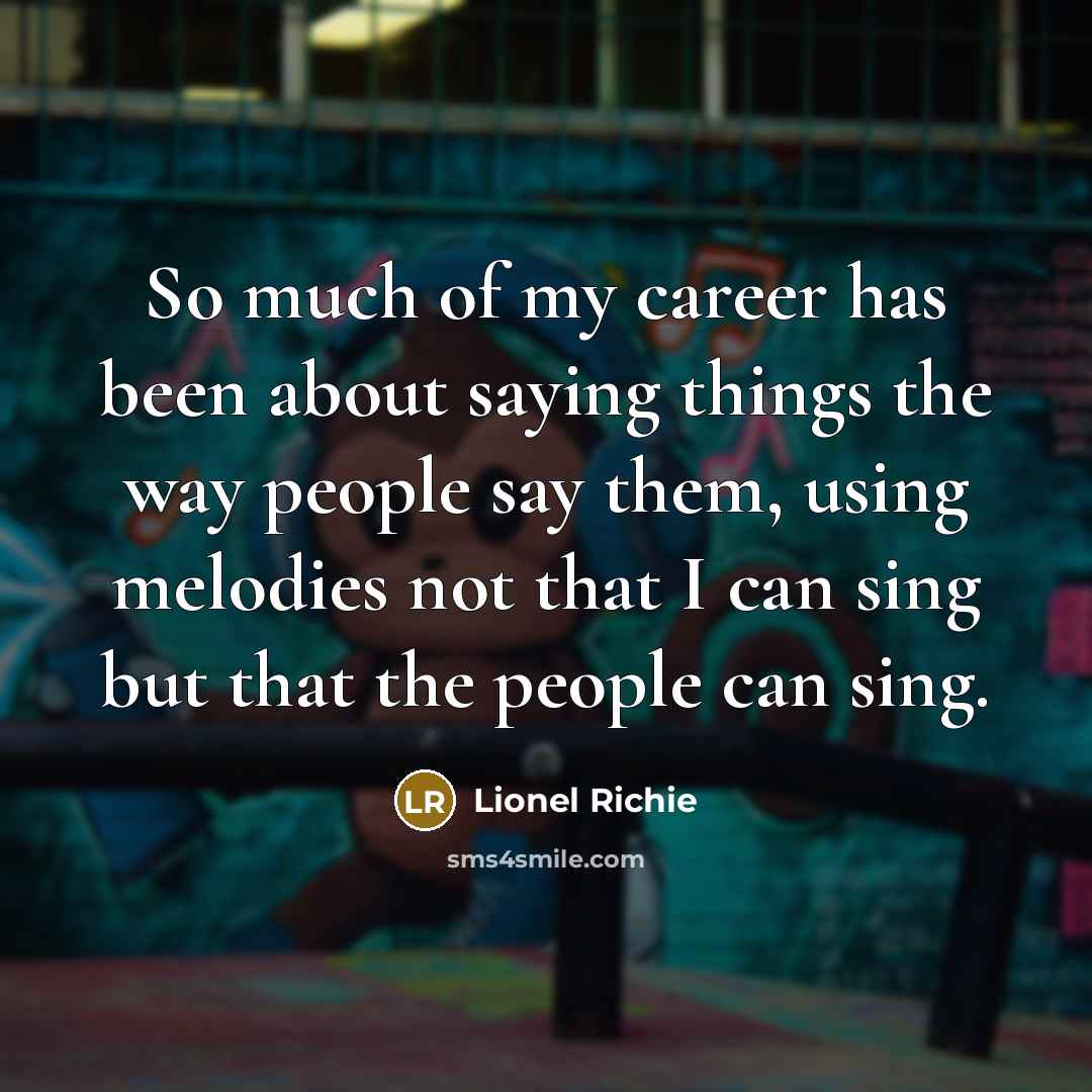 “So much of my career has been about saying things…” quote by Lionel Richie