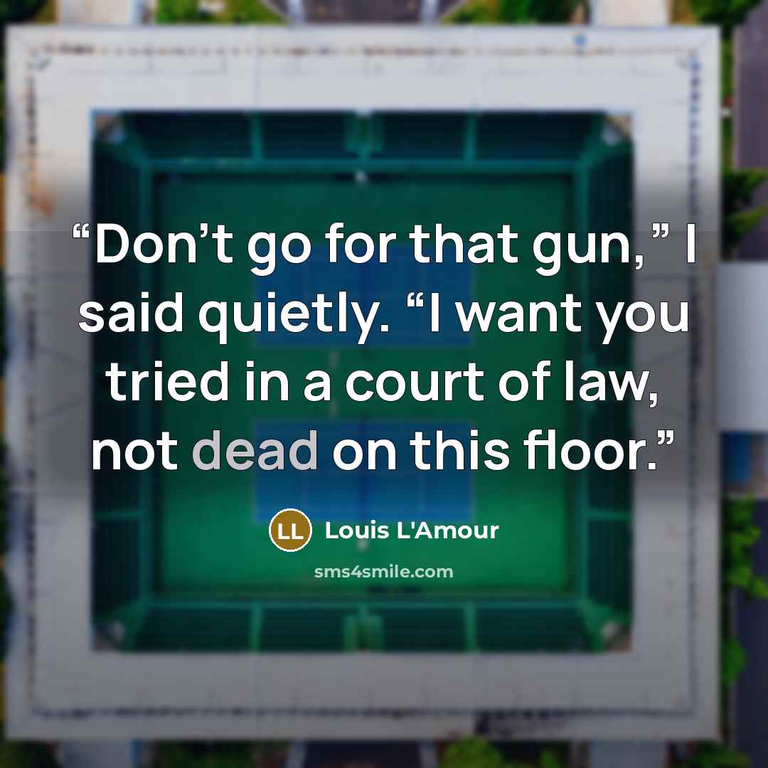 “Don’t go for that gun,” I said quietly. “I want you tried in a court of law, not dead on this floor.” quote by Louis L'Amour