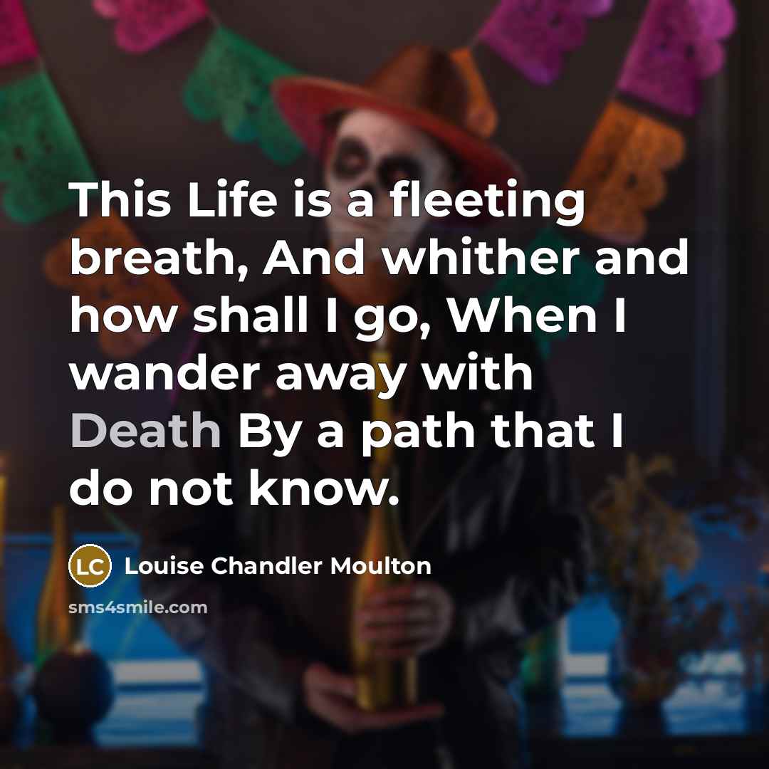 “This Life is a fleeting breath, And whither and how…” quote by Louise Chandler Moulton