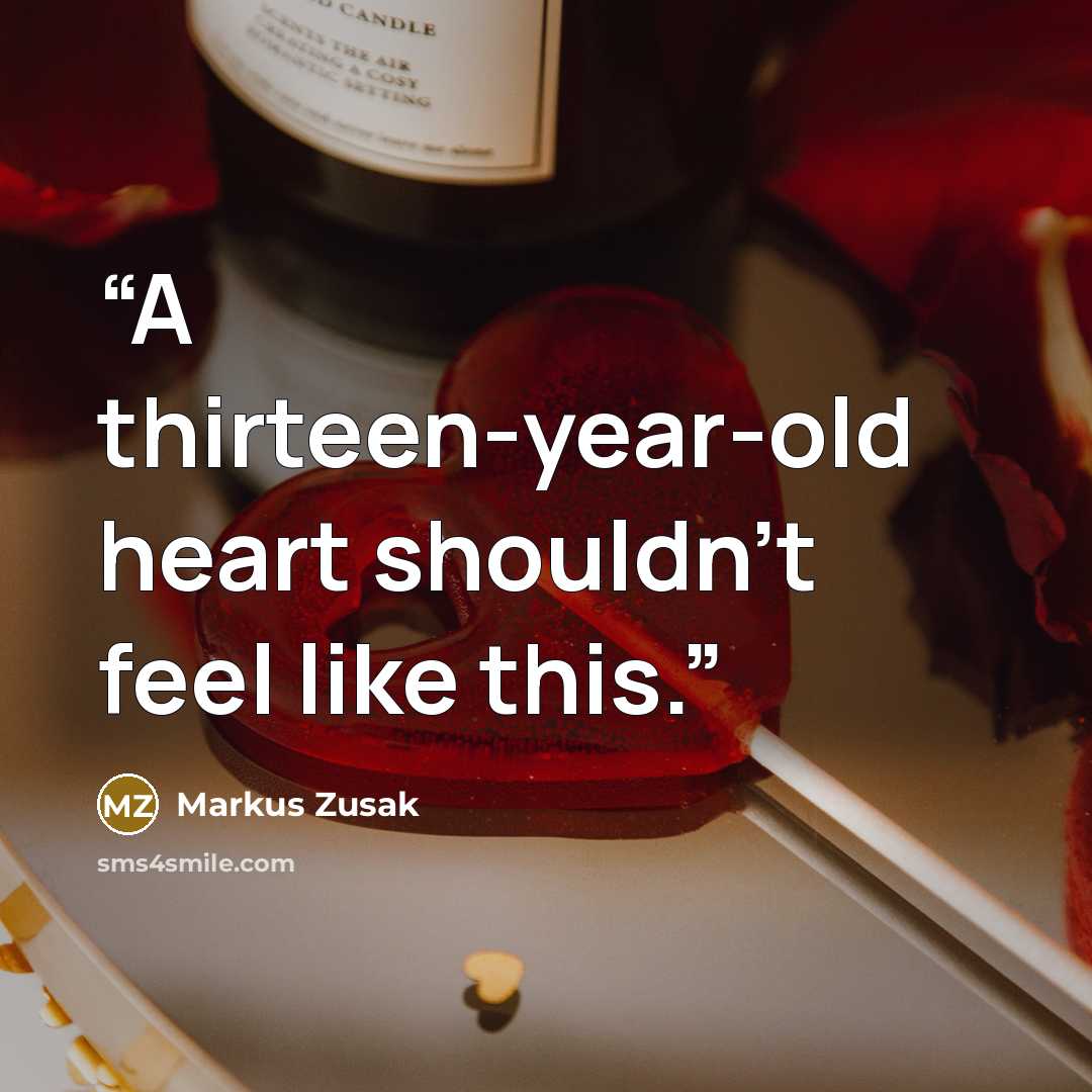 “A thirteen-year-old heart shouldn't feel like this.” quote by Markus Zusak