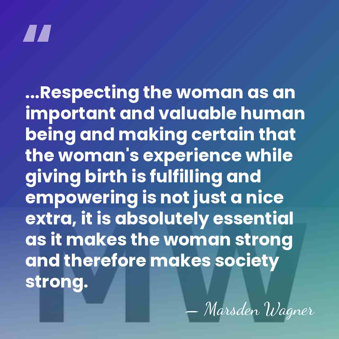 ...Respecting the woman as an important and valuable human being and making&hellip; - Marsden Wagner