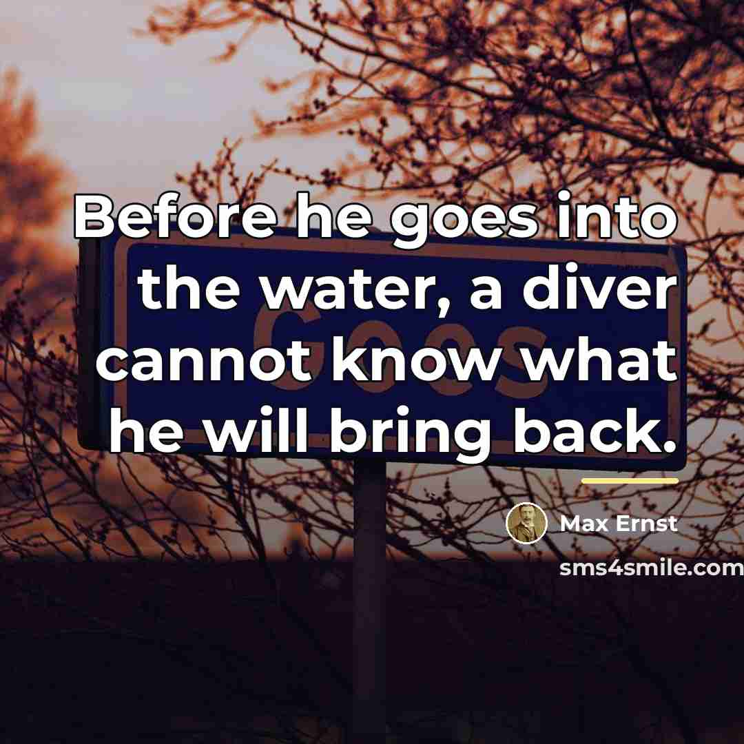 “Before he goes into the water, a diver cannot know…” quote by Max Ernst