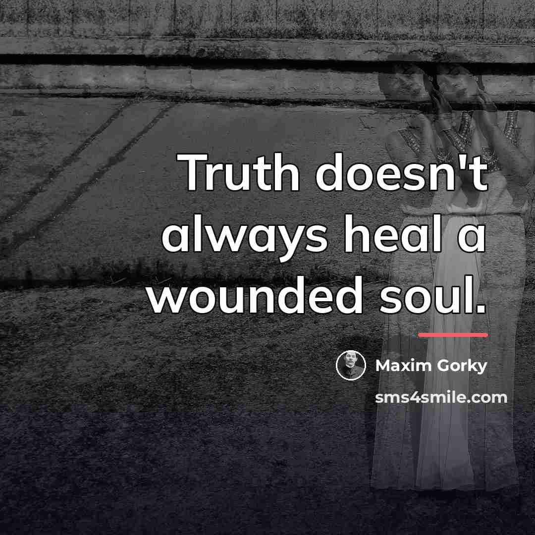 “Truth doesn't always heal a wounded soul.…” quote by Maxim Gorky