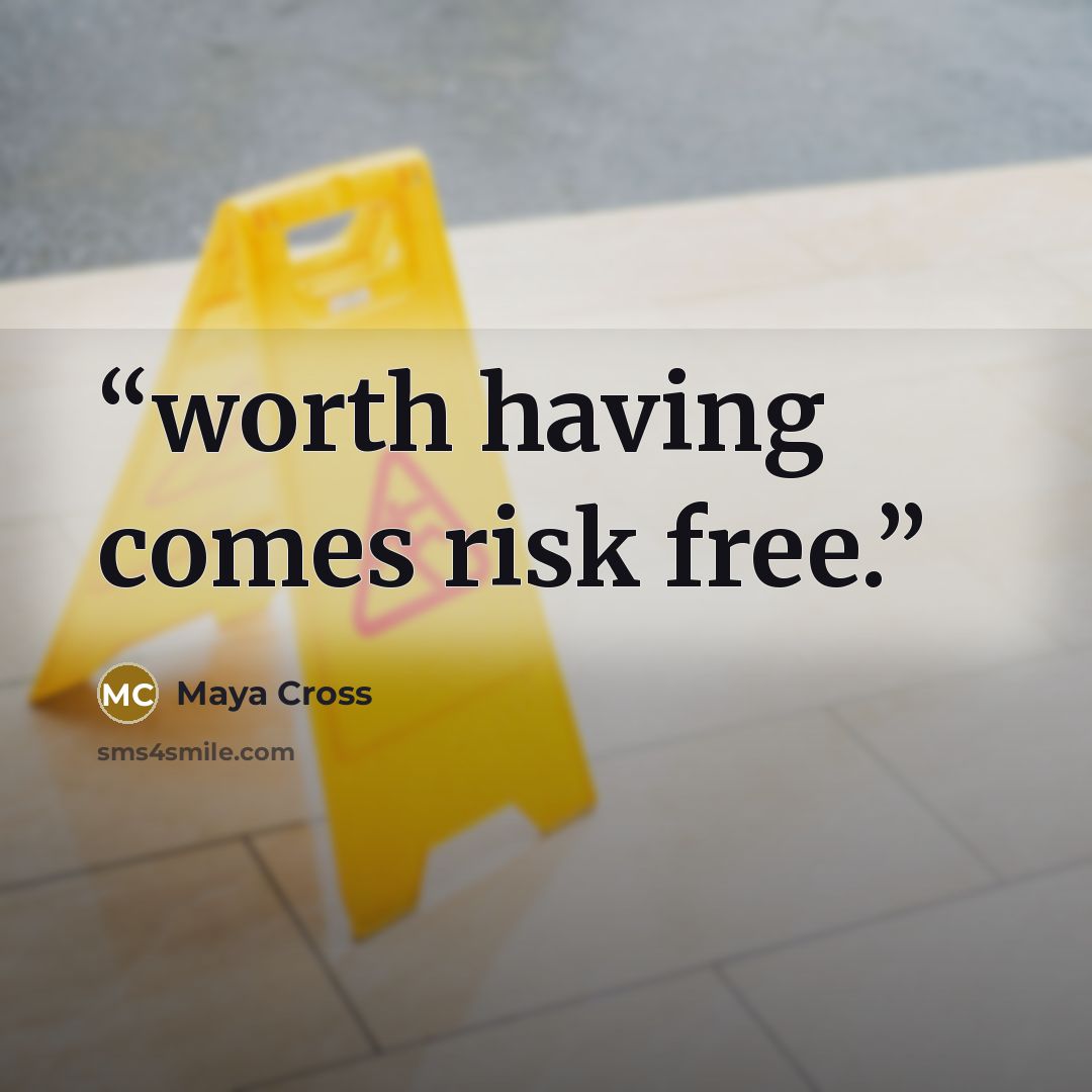 “worth having comes risk free.” quote by Maya Cross