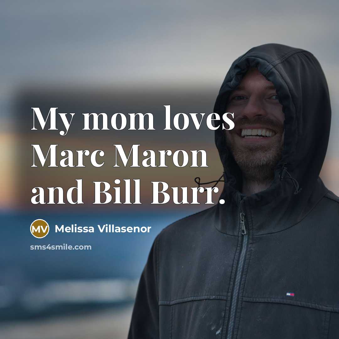 “My mom loves Marc Maron and Bill Burr.…” quote by Melissa Villasenor