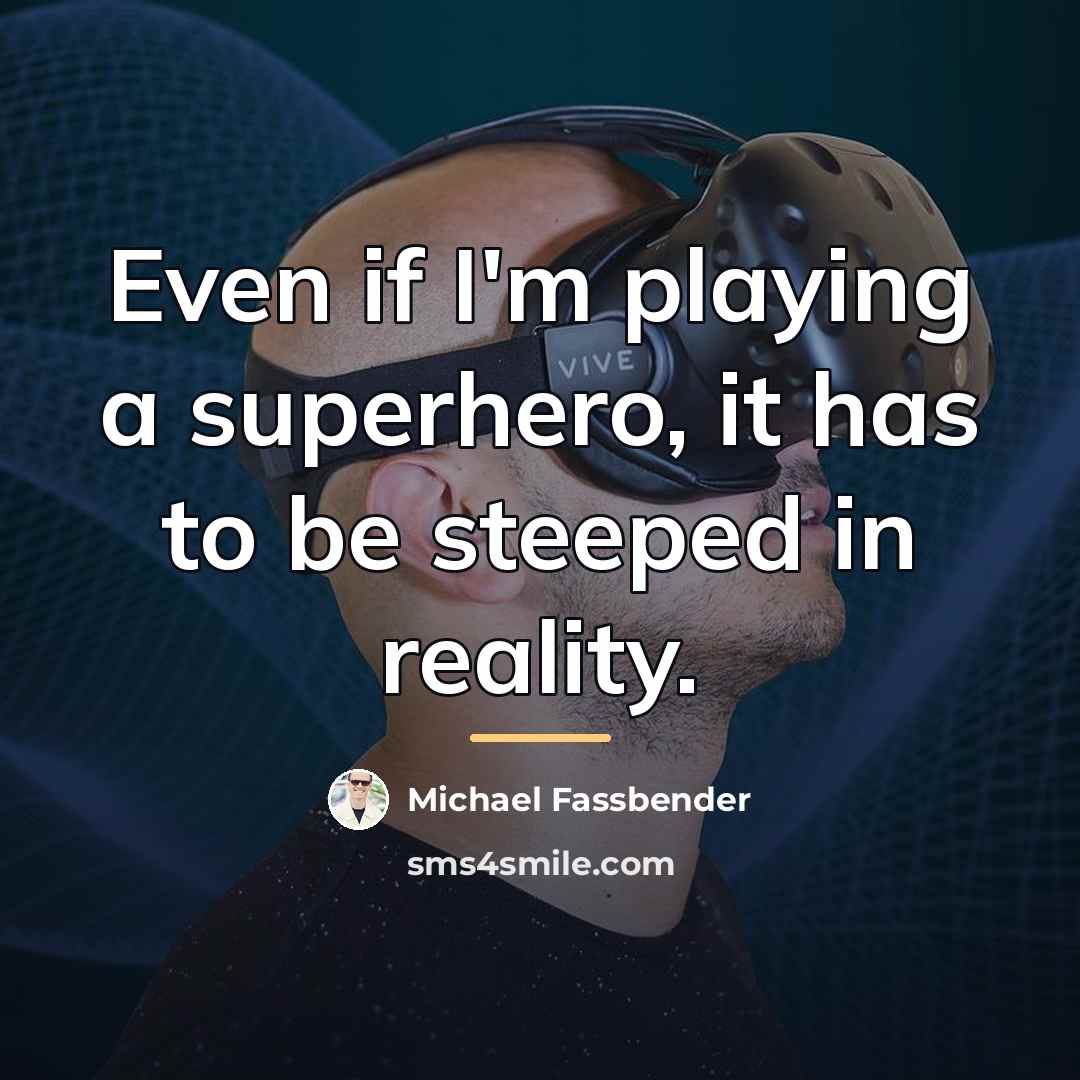 “Even if I'm playing a superhero, it has to be…” quote by Michael Fassbender