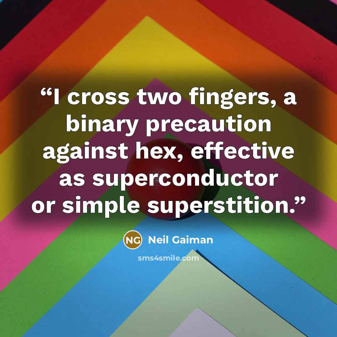 “I cross two fingers, a binary precaution against hex, effective as superconductor or simple superstition.” quote by Neil Gaiman