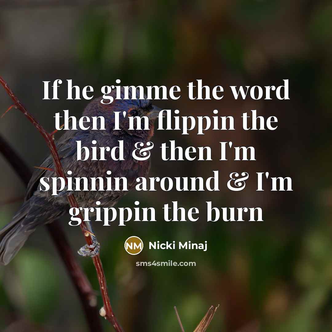 “If he gimme the word then I'm flippin the bird…” quote by Nicki Minaj