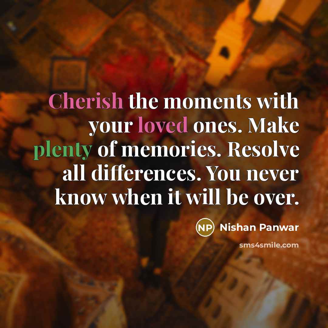 “Cherish the moments with your loved ones. Make plenty of…” quote by Nishan Panwar