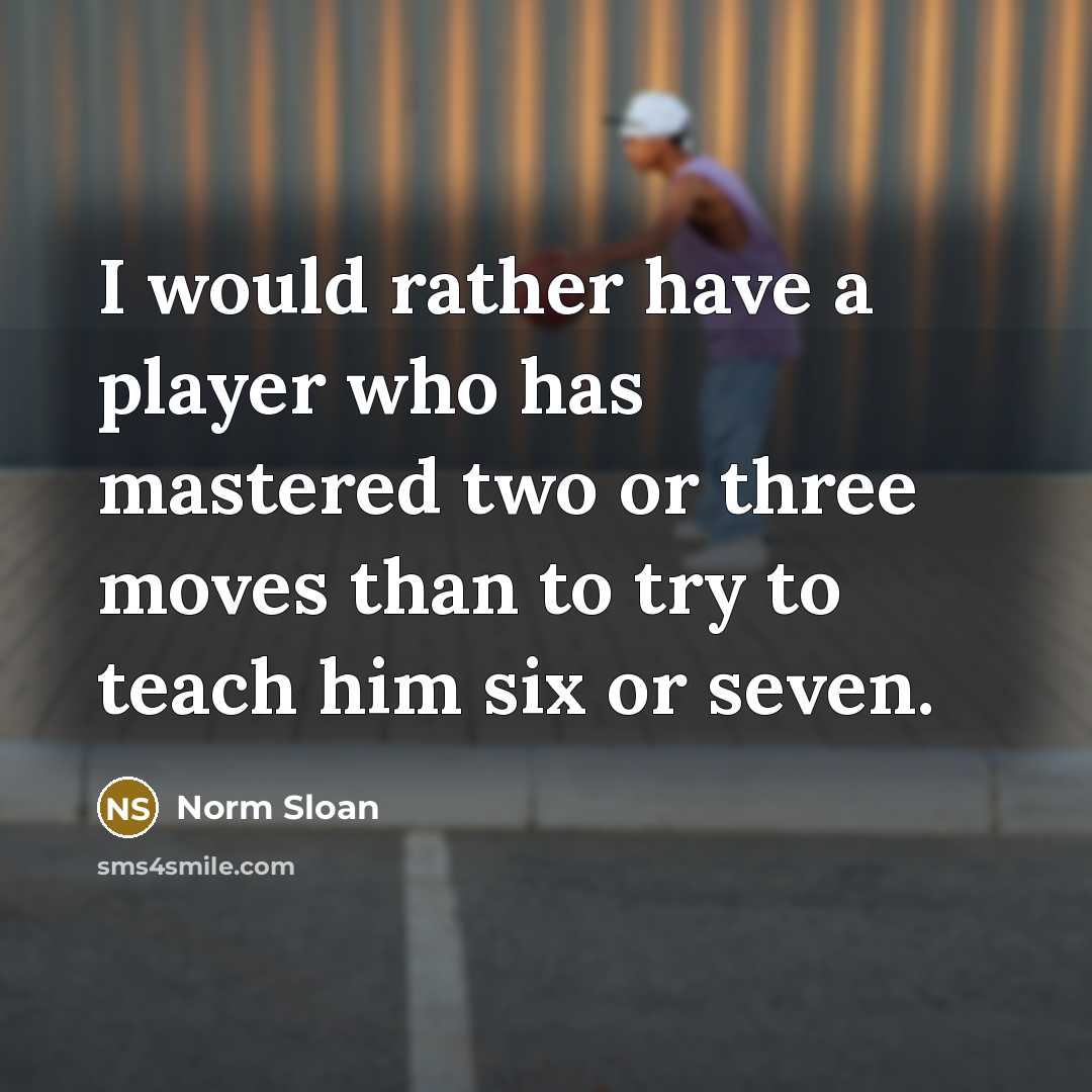 “I would rather have a player who has mastered two…” quote by Norm Sloan