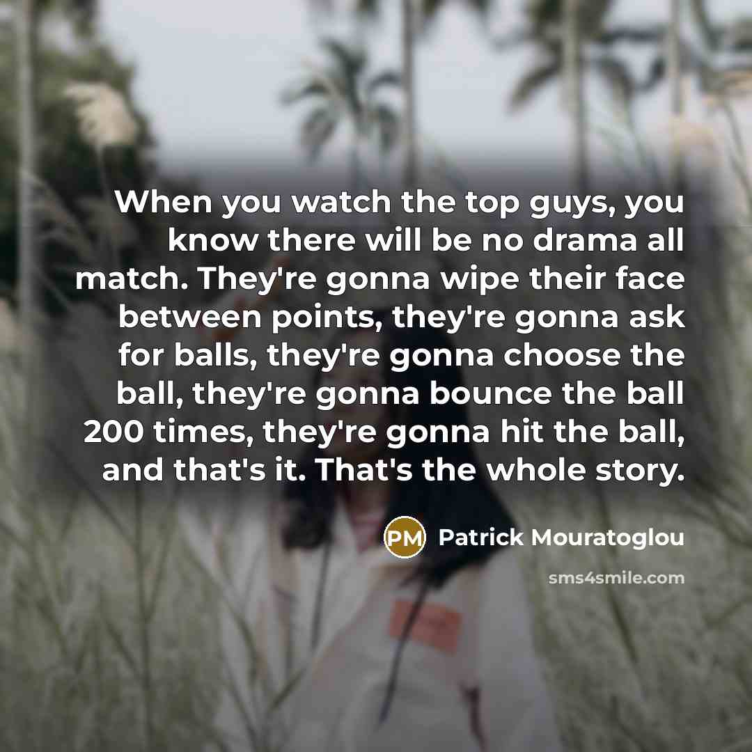 “When you watch the top guys, you know there will…” quote by Patrick Mouratoglou