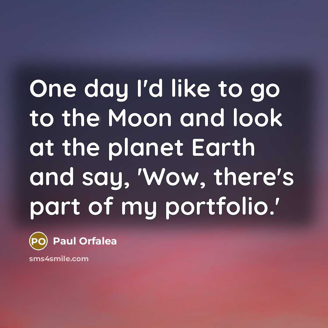“One day I'd like to go to the Moon and…” quote by Paul Orfalea