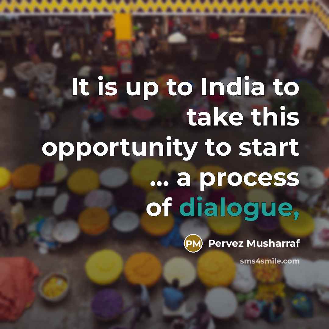 “It is up to India to take this opportunity to…” quote by Pervez Musharraf