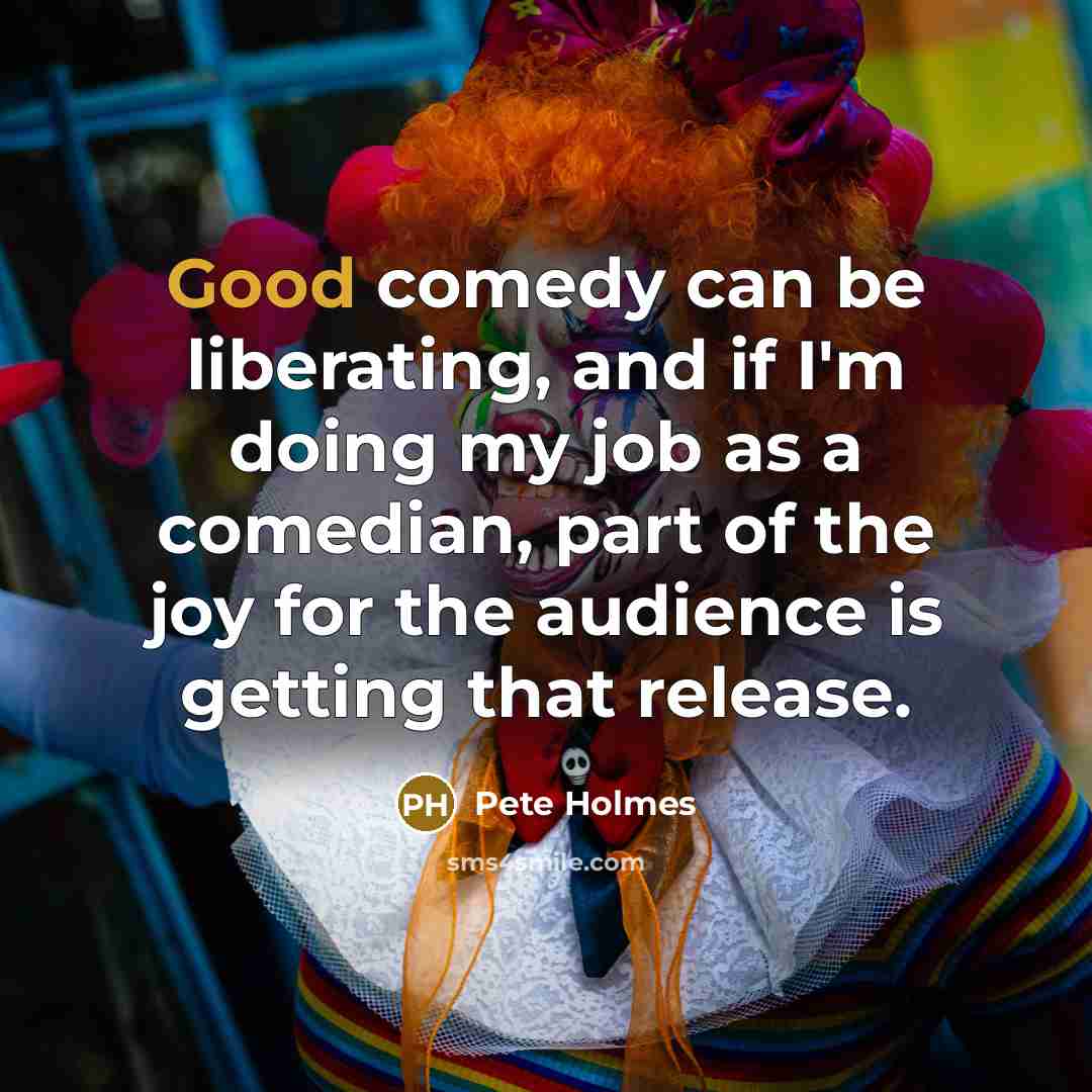 “Good comedy can be liberating, and if I'm doing my…” quote by Pete Holmes