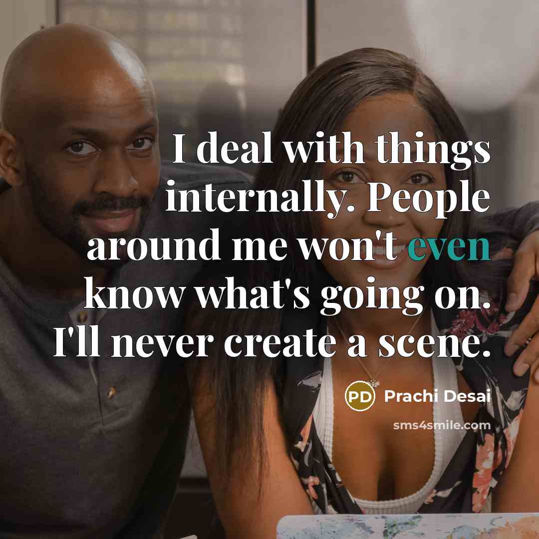 “I deal with things internally. People around me won't even…” quote by Prachi Desai