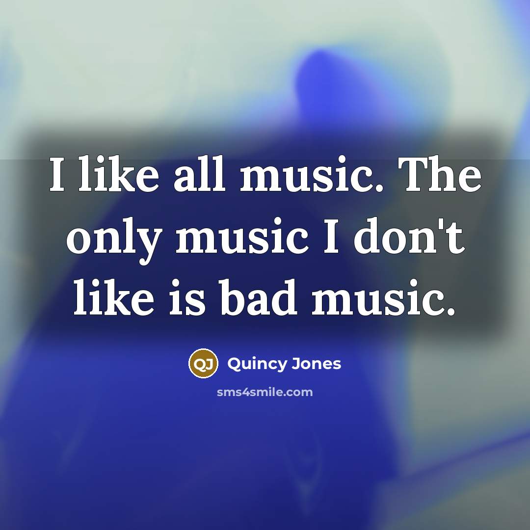 “I like all music. The only music I don't like…” quote by Quincy Jones