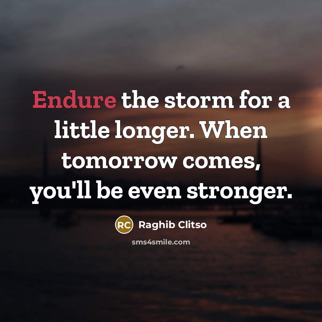 “Endure the storm for a little longer. When tomorrow comes,…” quote by Raghib Clitso