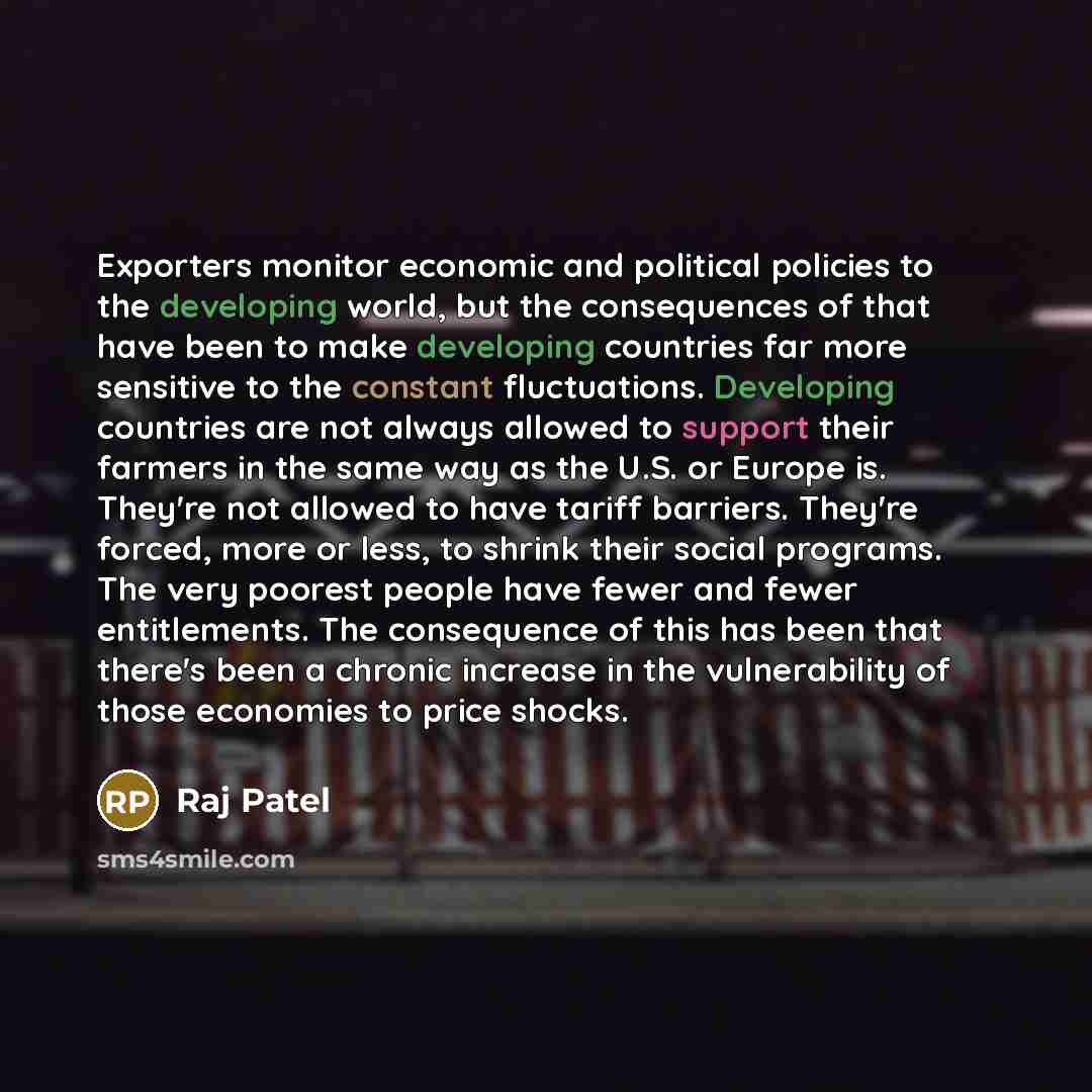 “Exporters monitor economic and political policies to the developing world,…” quote by Raj Patel