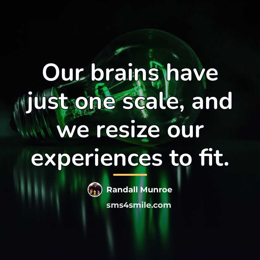 “Our brains have just one scale, and we resize our…” quote by Randall Munroe