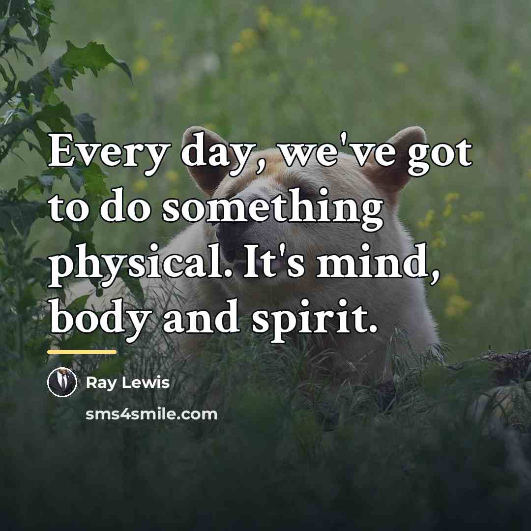 “Every day, we've got to do something physical. It's mind,…” quote by Ray Lewis