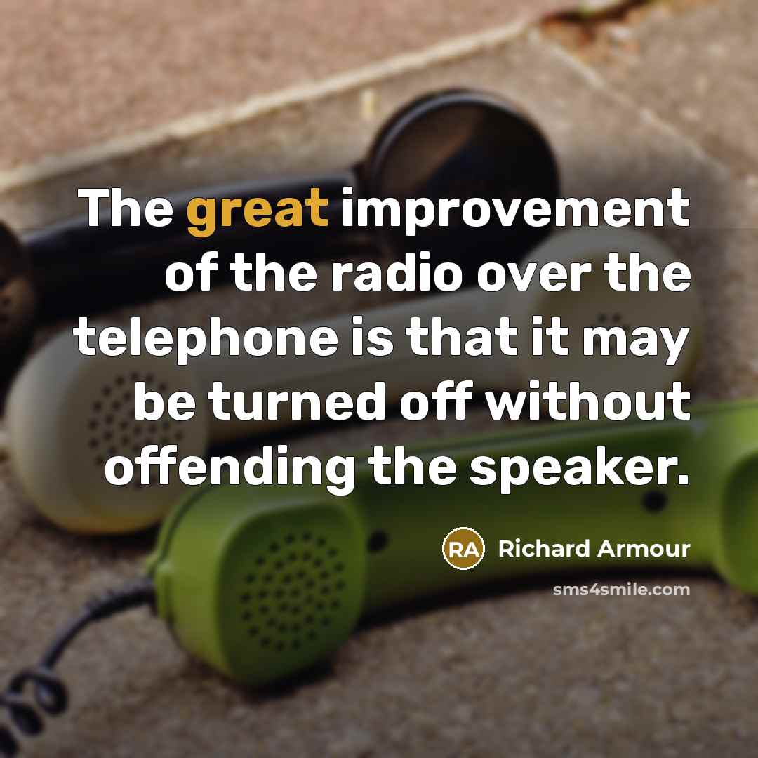 “The great improvement of the radio over the telephone is…” quote by Richard Armour