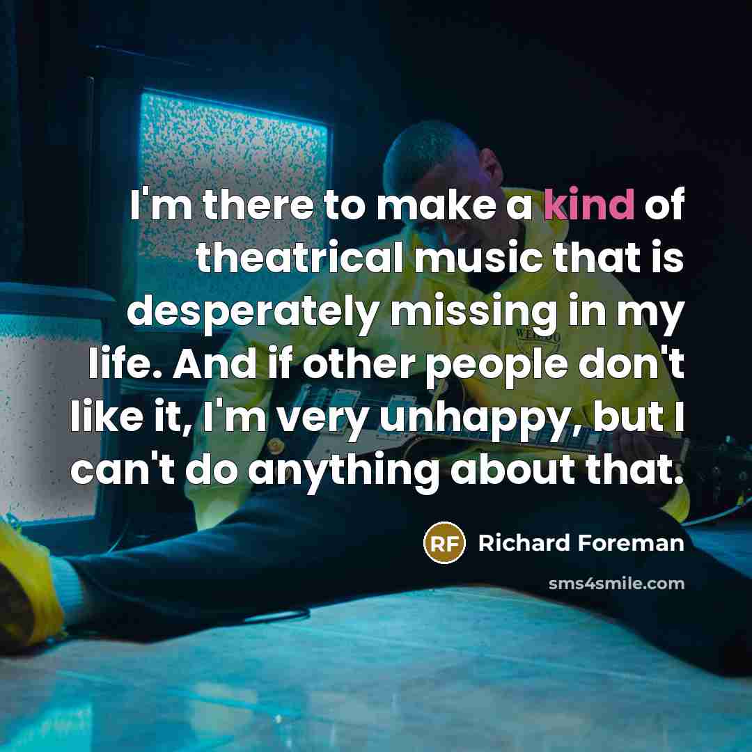 “I'm there to make a kind of theatrical music that…” quote by Richard Foreman