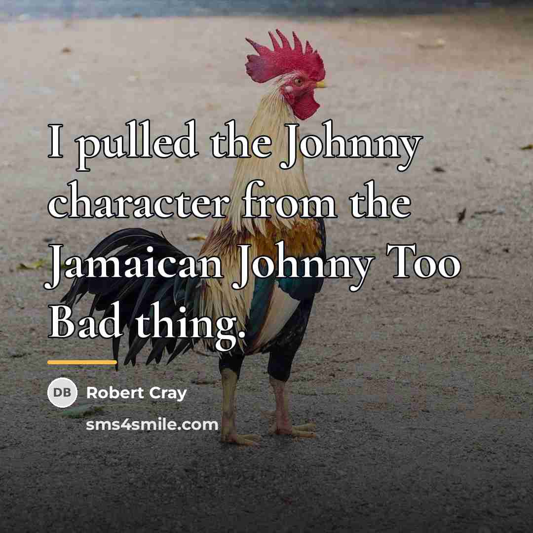 “I pulled the Johnny character from the Jamaican Johnny Too…” quote by Robert Cray