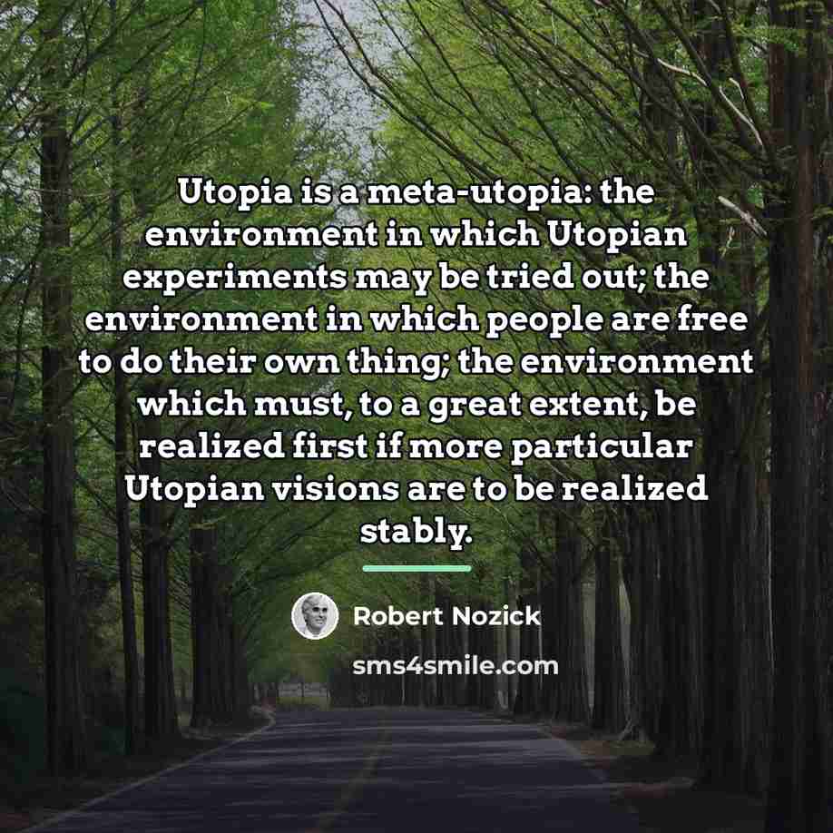 “Utopia is a meta-utopia: the environment in which Utopian experiments…” quote by Robert Nozick