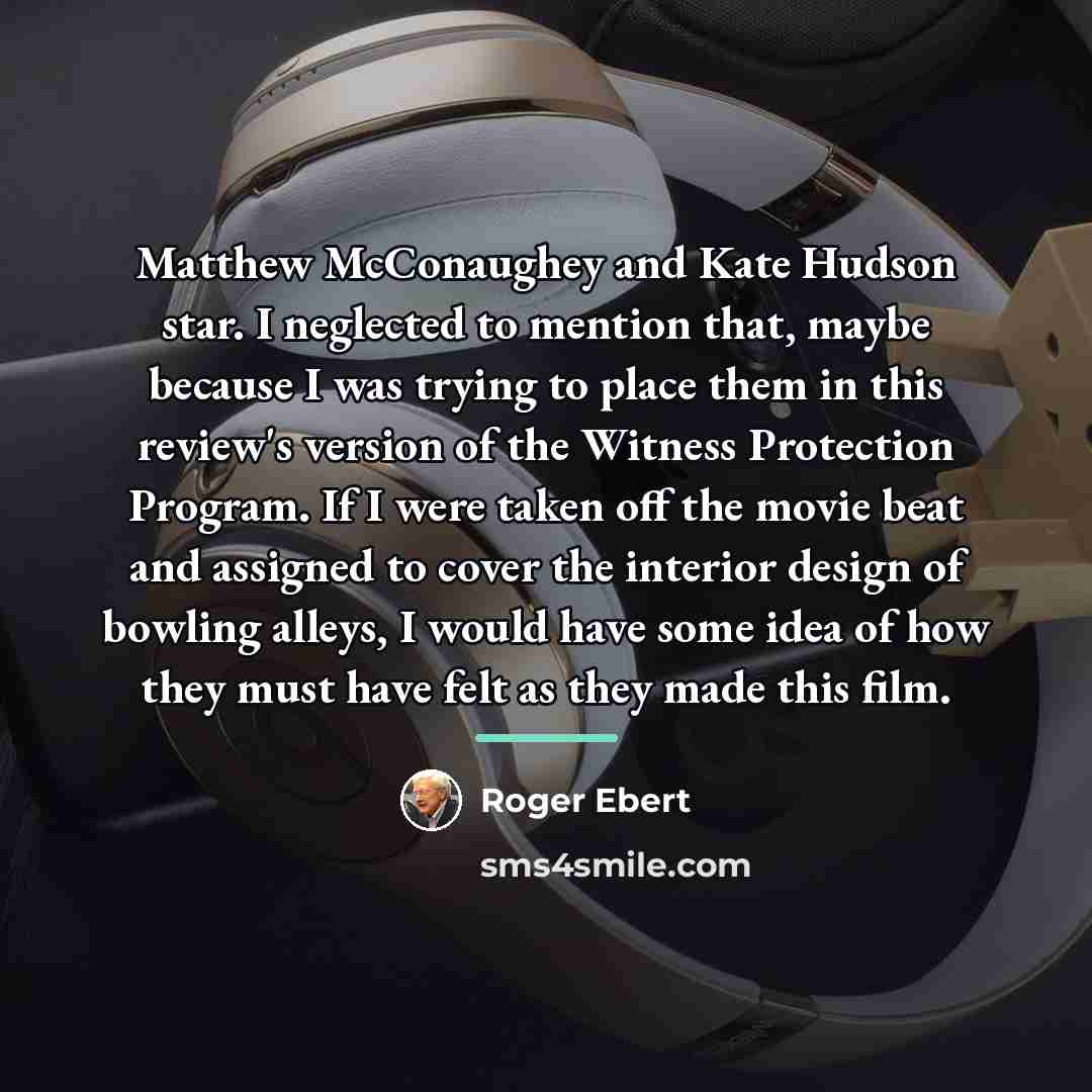 “Matthew McConaughey and Kate Hudson star. I neglected to mention…” quote by Roger Ebert
