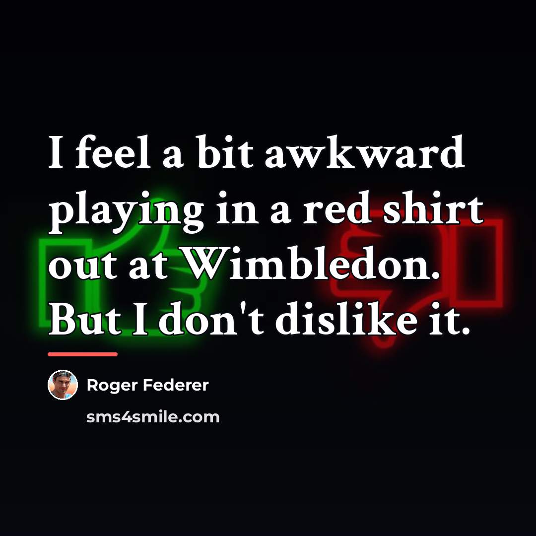 “I feel a bit awkward playing in a red shirt…” quote by Roger Federer