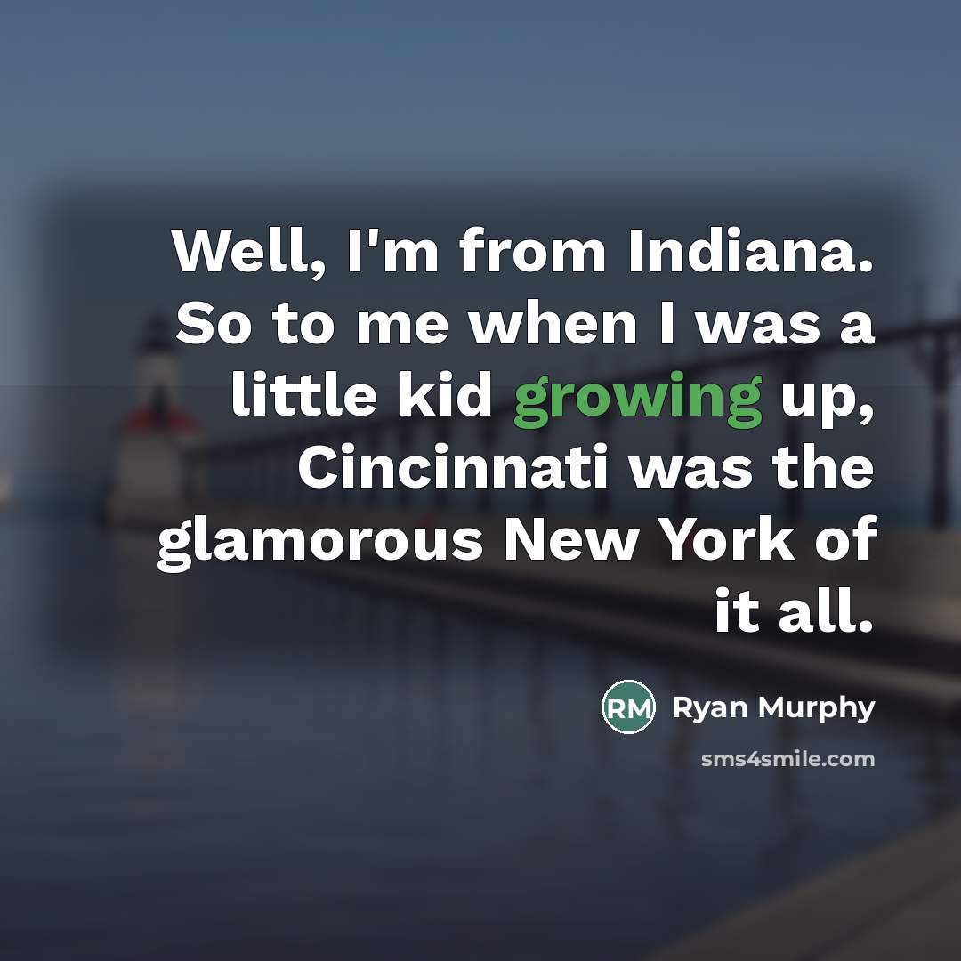 “Well, I'm from Indiana. So to me when I was…” quote by Ryan Murphy