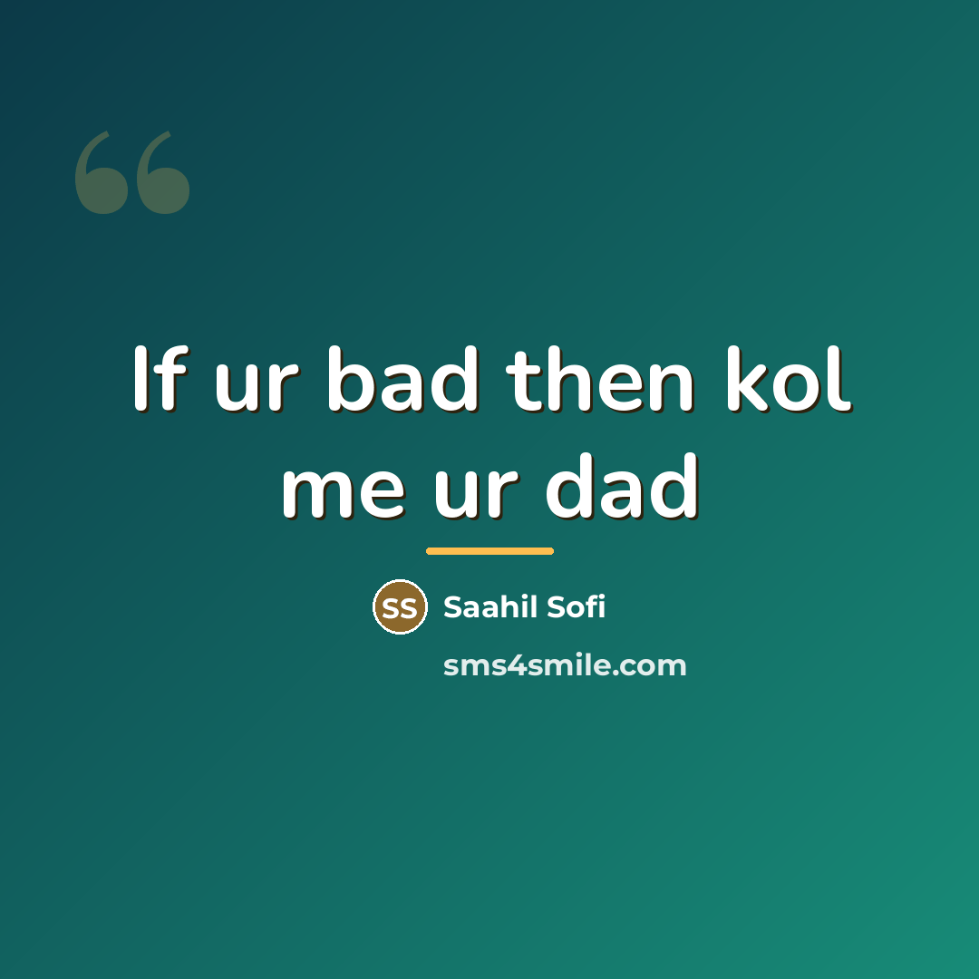 “If ur bad then kol me ur dad…” quote by Saahil Sofi