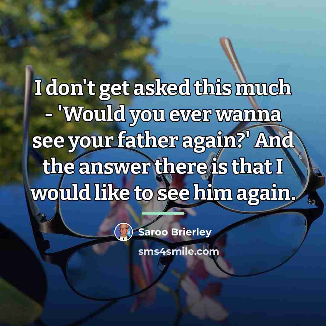 “I don't get asked this much - 'Would you ever…” quote by Saroo Brierley
