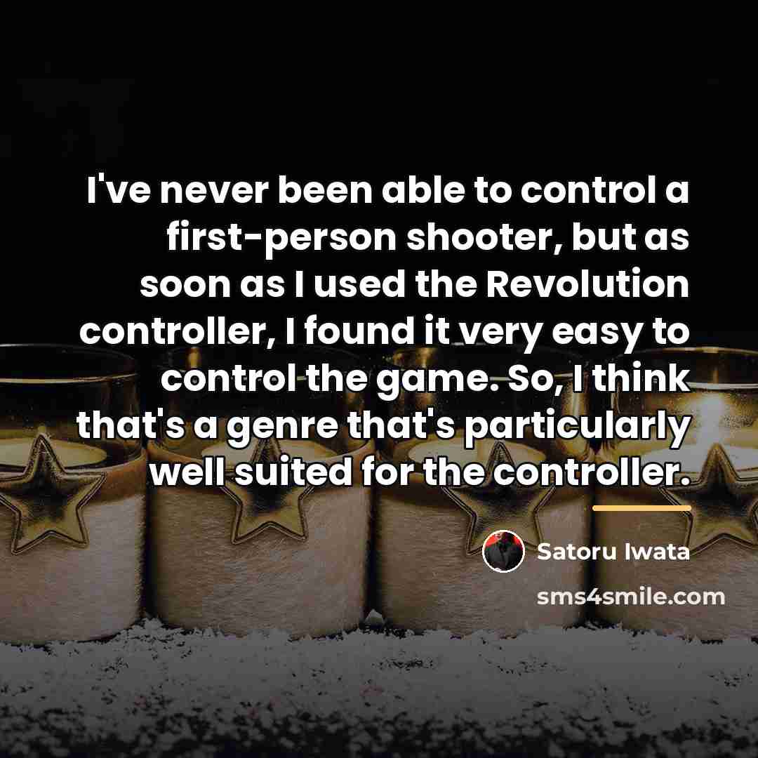 “I've never been able to control a first-person shooter, but…” quote by Satoru Iwata