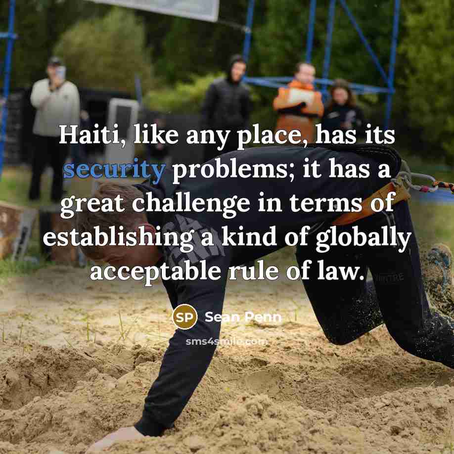 “Haiti, like any place, has its security problems; it has…” quote by Sean Penn