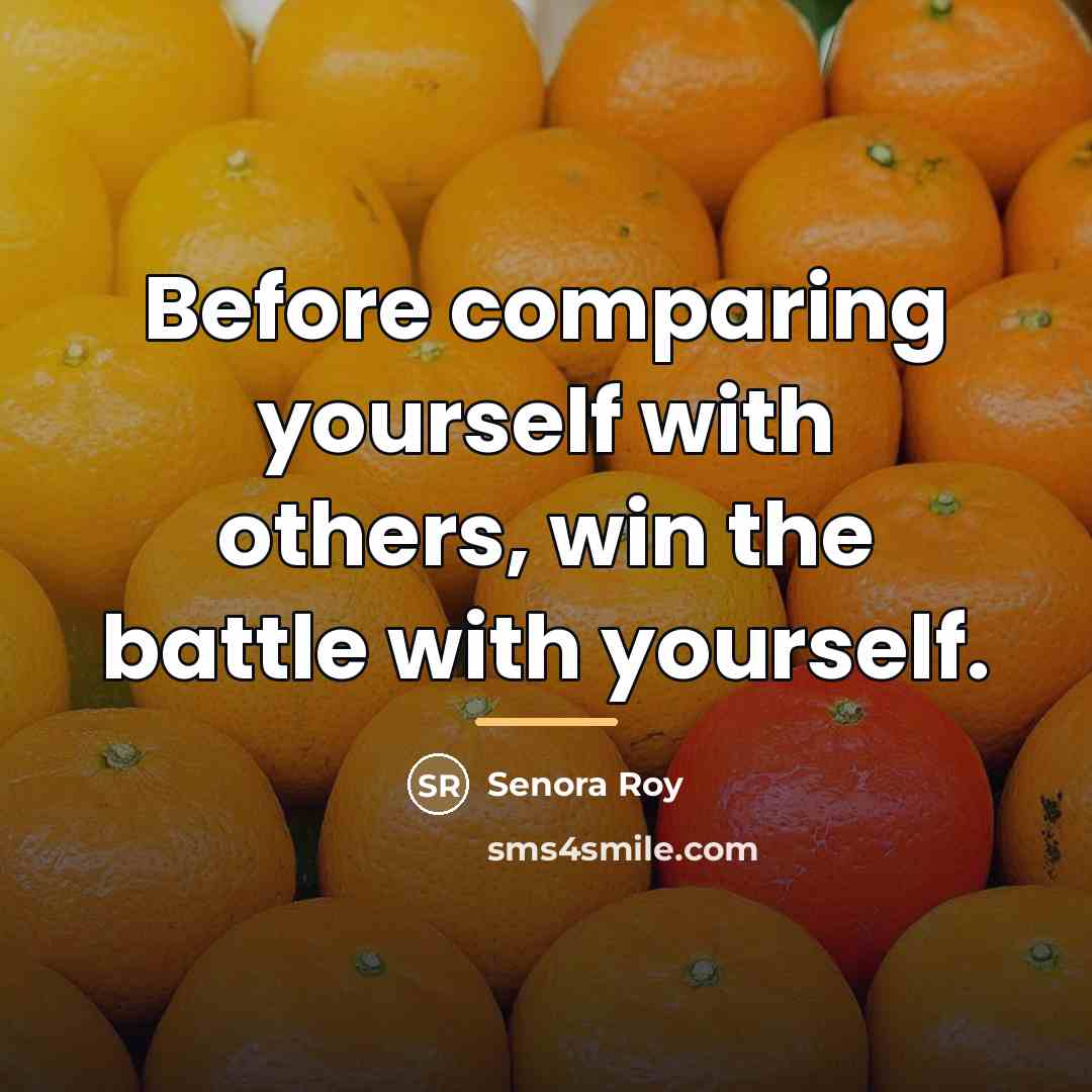 “Before comparing yourself with others, win the battle with yourself.…” quote by Senora Roy