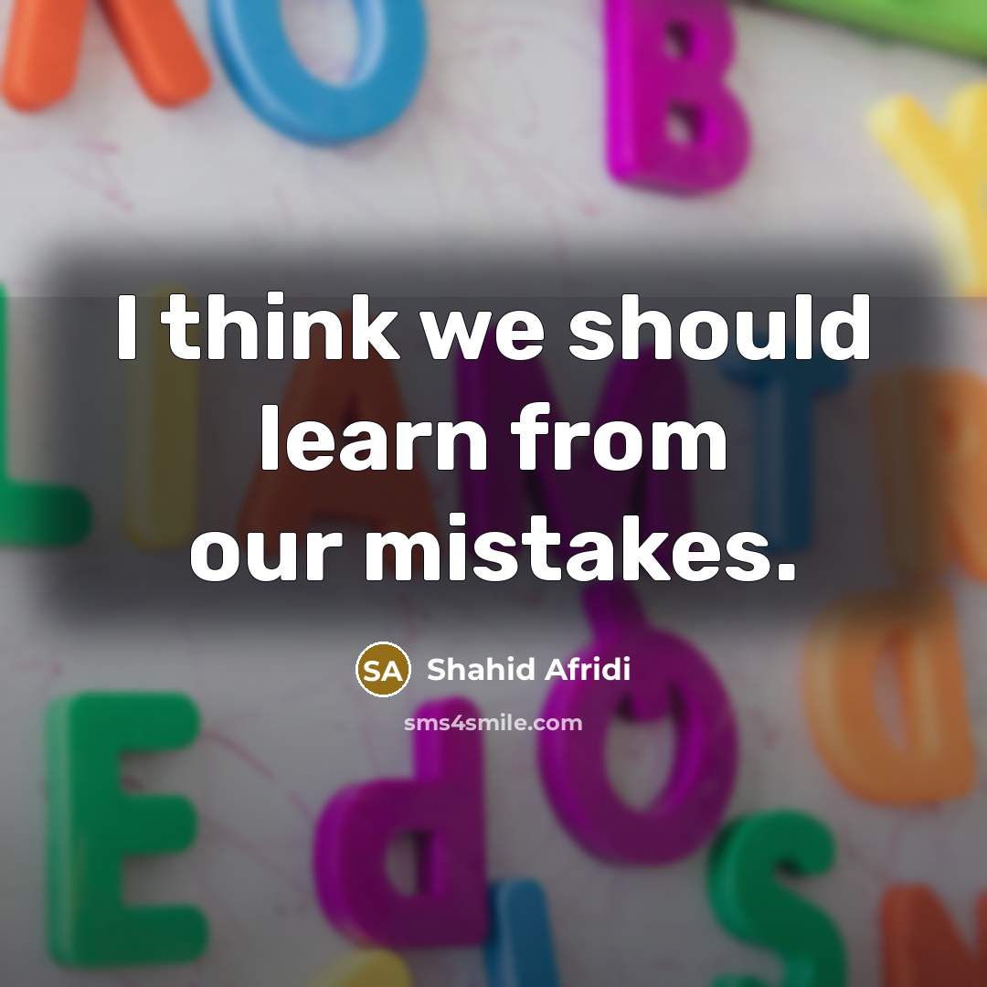 “I think we should learn from our mistakes.…” quote by Shahid Afridi