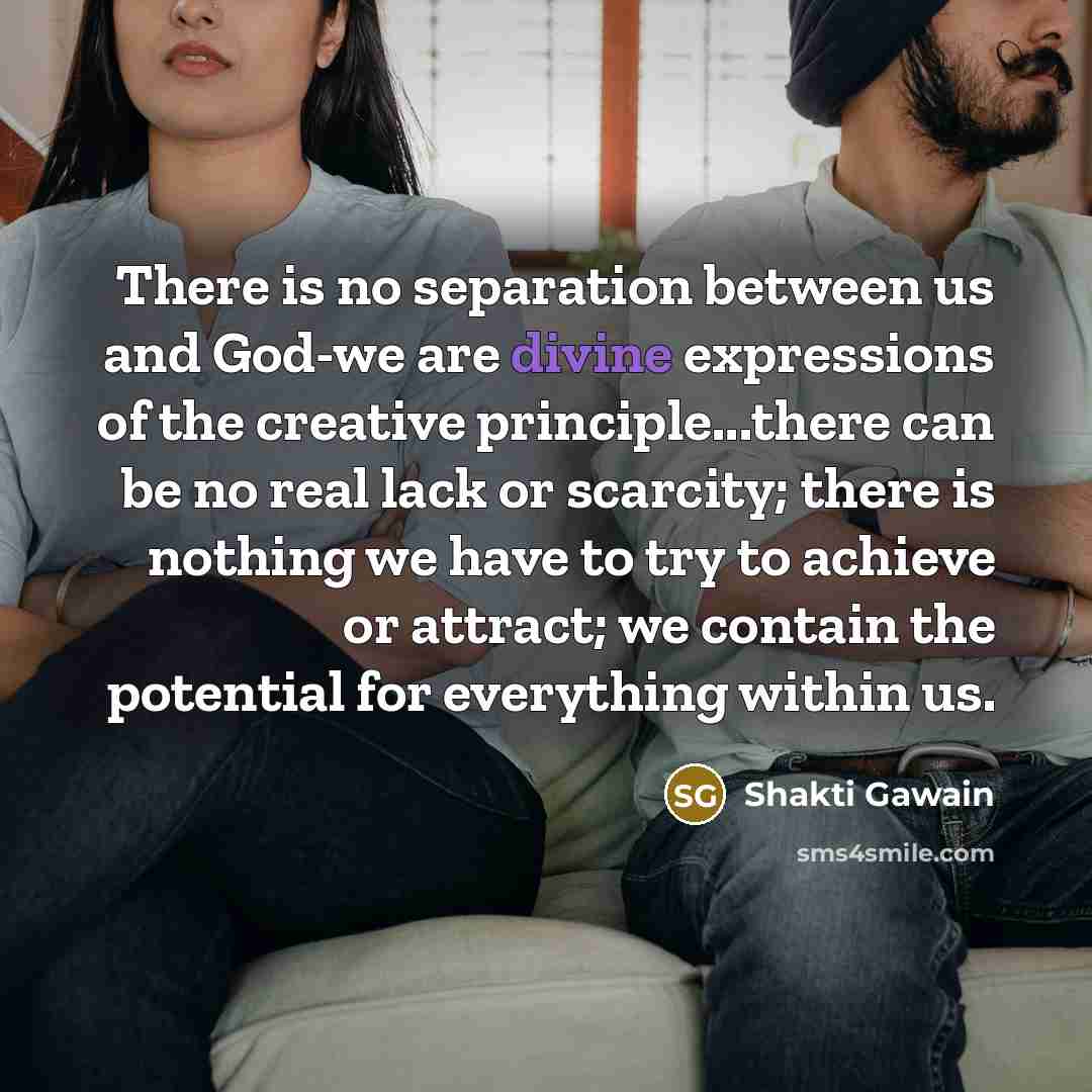 “There is no separation between us and God-we are divine…” quote by Shakti Gawain