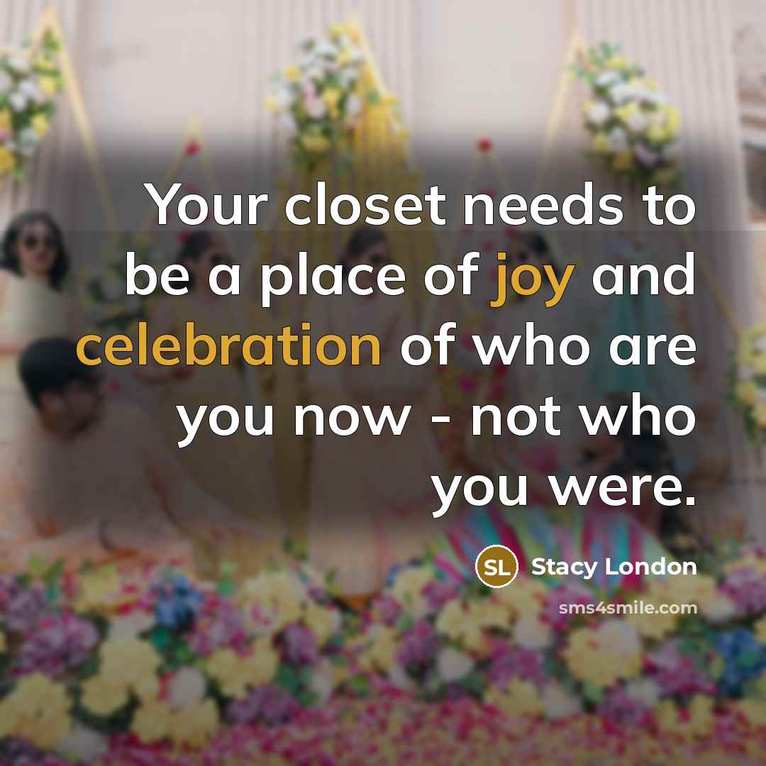 “Your closet needs to be a place of joy and…” quote by Stacy London
