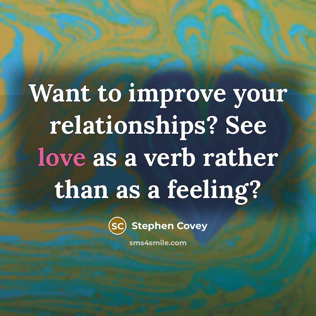 “Want to improve your relationships? See love as a verb…” quote by Stephen Covey