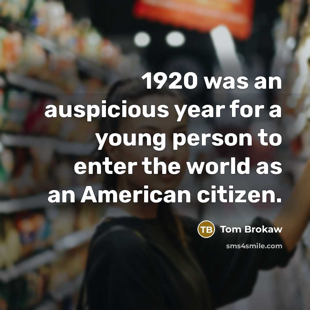 “1920 was an auspicious year for a young person to…” quote by Tom Brokaw