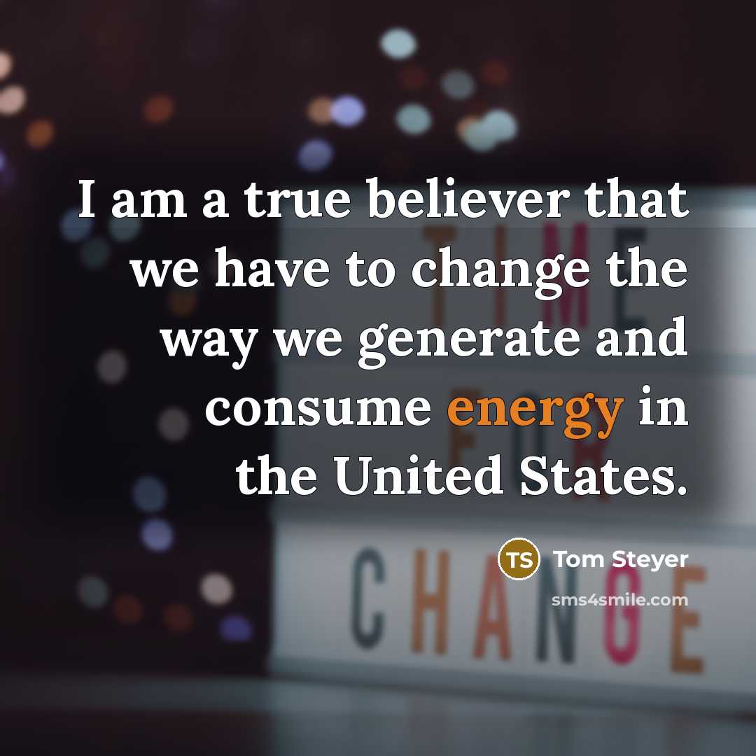 “I am a true believer that we have to change…” quote by Tom Steyer
