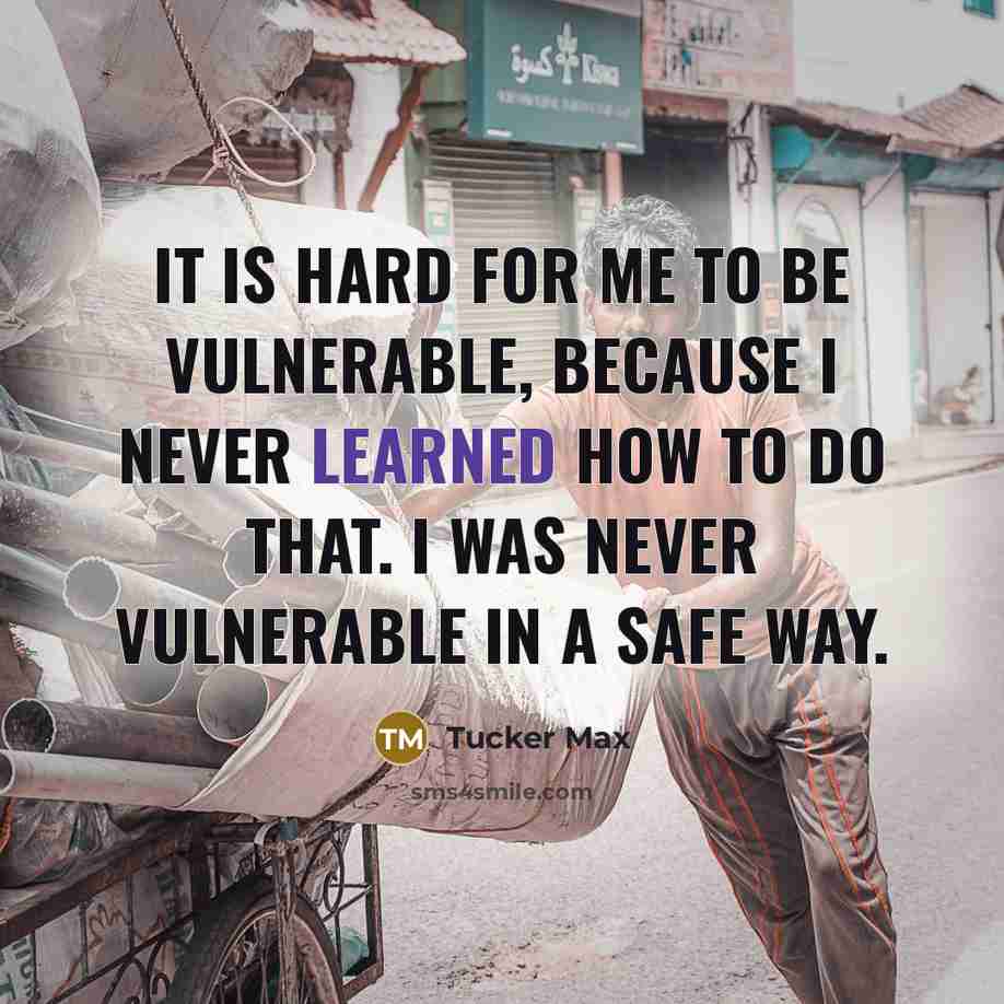 “It is hard for me to be vulnerable, because I…” quote by Tucker Max