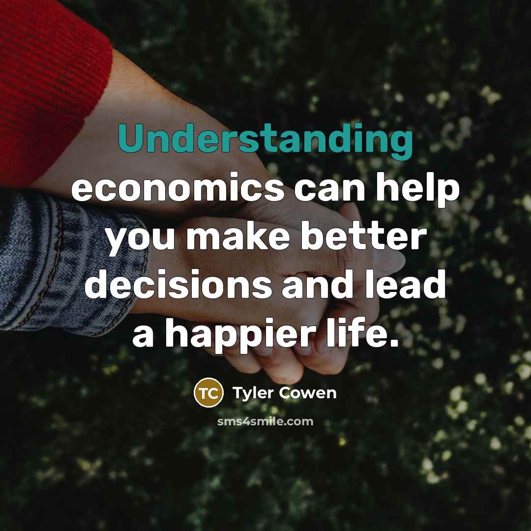 “Understanding economics can help you make better decisions and lead…” quote by Tyler Cowen