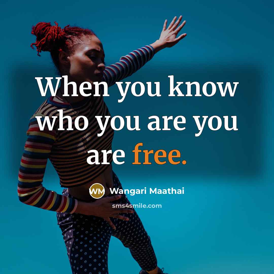 “When you know who you are you are free.” quote by Wangari Maathai